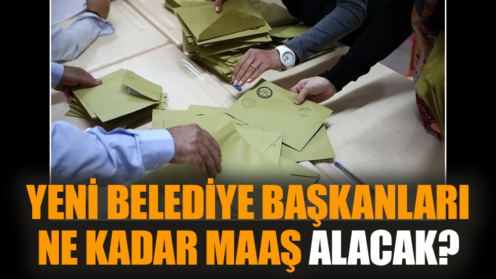 Yeni belediye başkanları ne kadar maaş alacak?