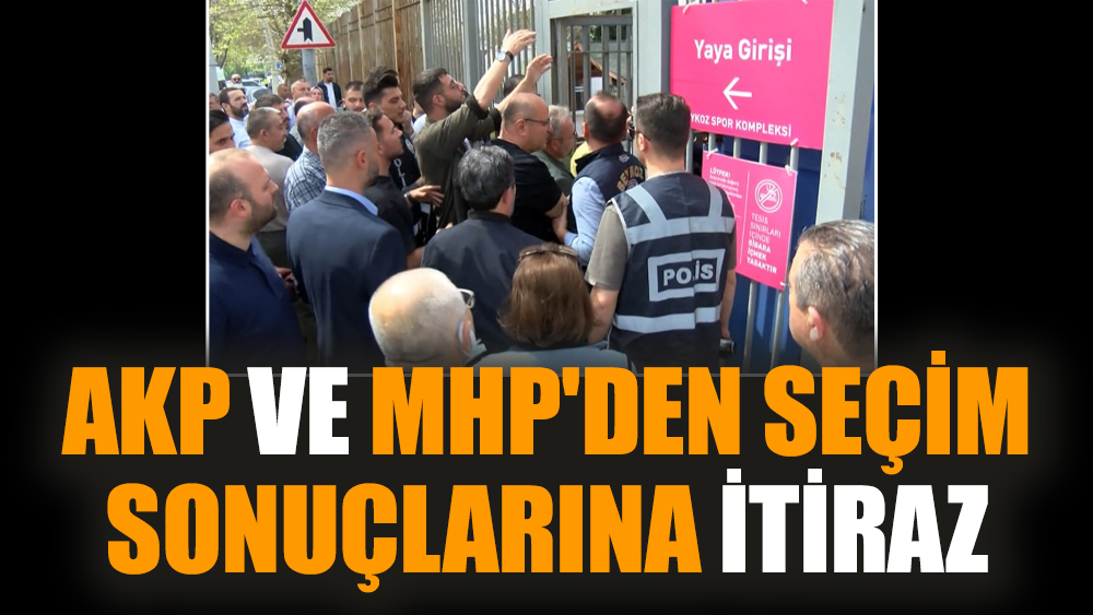 AKP ve MHP'den seçim sonuçlarına itiraz