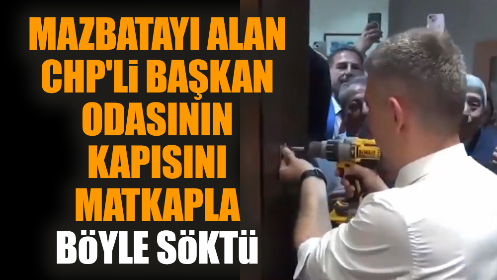 Mazbatayı alan CHP'li başkan odasının kapısını matkapla böyle söktü