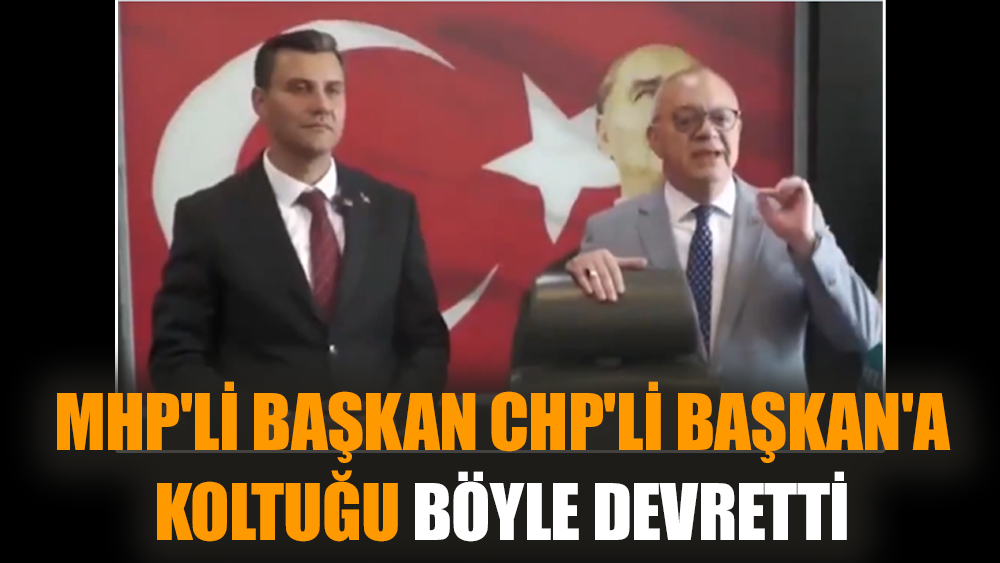 MHP'li Başkan CHP'li Başkan'a koltuğu böyle devretti