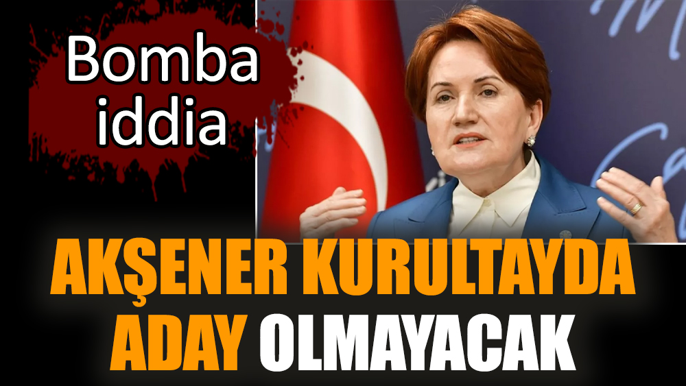 Akşener kurultayda aday olmayacak
