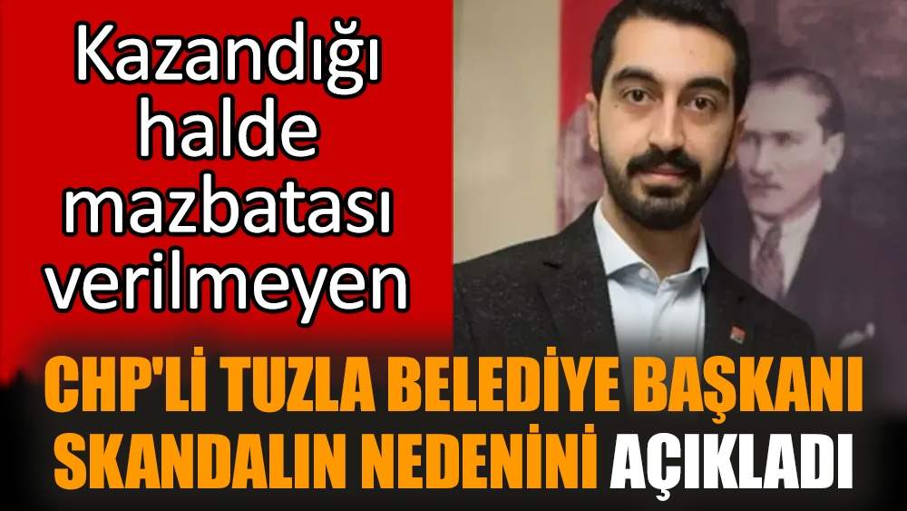 CHP'li Tuzla Belediye Başkanı mazbata skandalını açıkladı