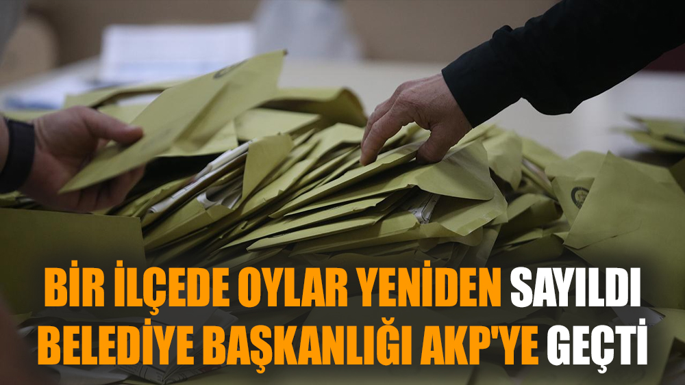 Bir ilçede oylar yeniden sayıldı belediye başkanlığı AKP'ye geçti