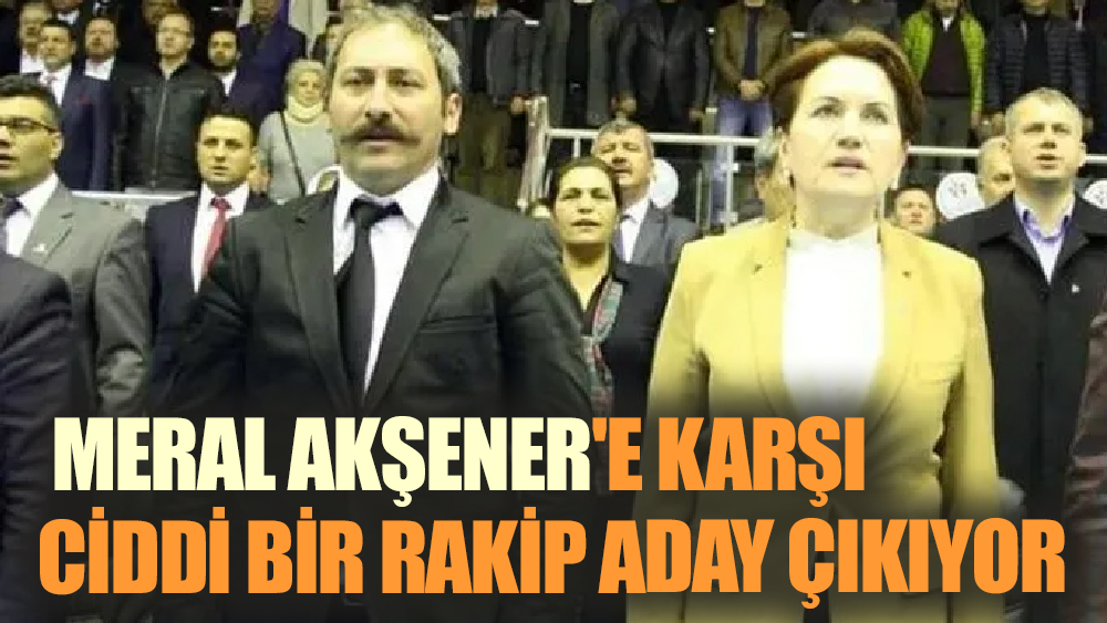 Meral Akşener'e karşı ciddi bir rakip aday çıkıyor