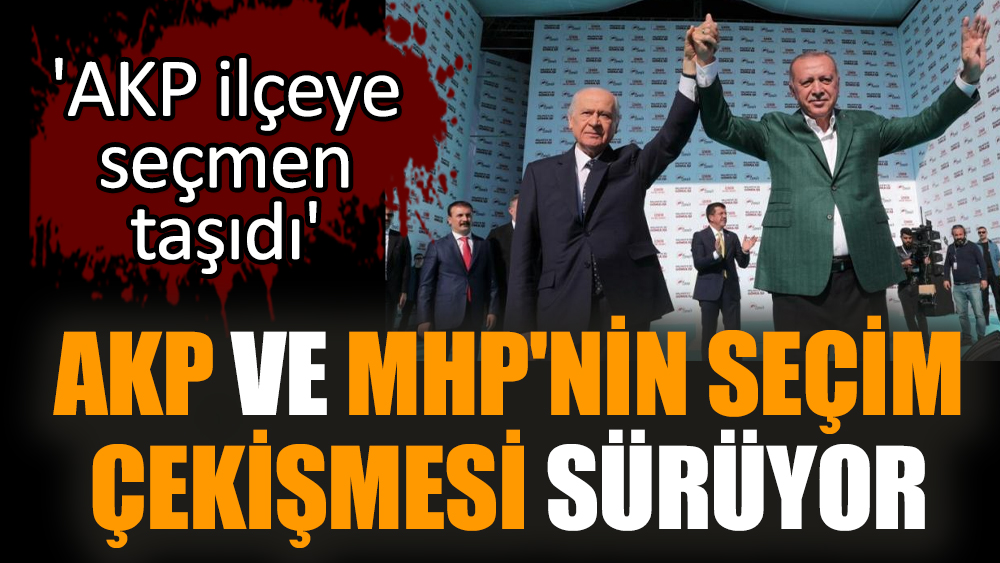AKP ve MHP'nin seçim çekişmesi sürüyor