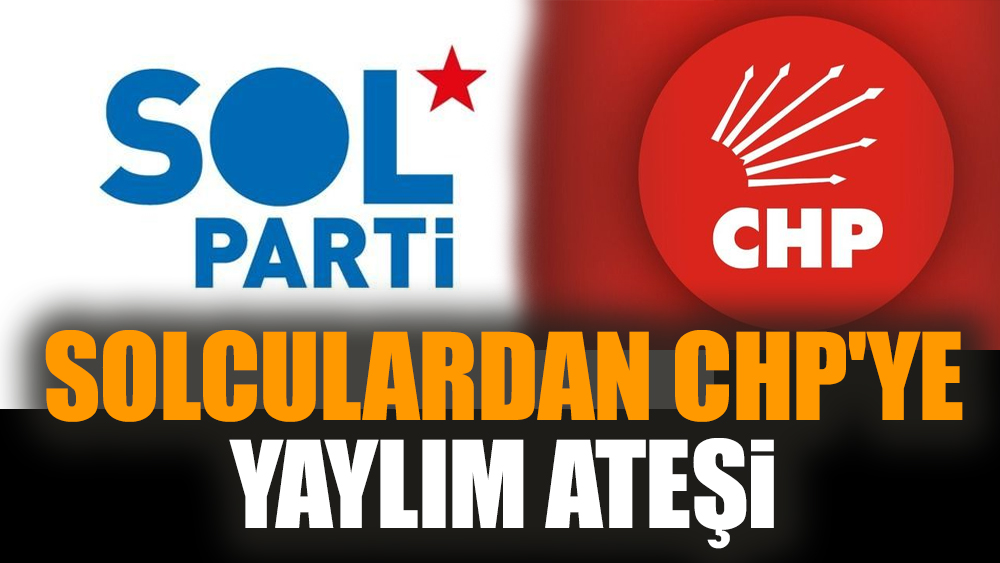 Solculardan CHP'ye yaylım ateşi