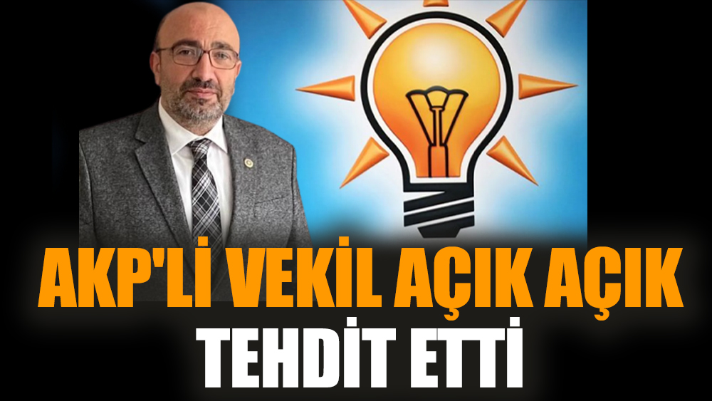 AKP'li vekil açık açık tehdit etti