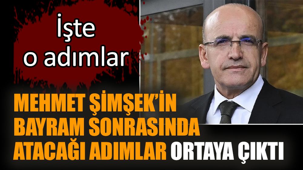 Şimşek’in bayram sonrasında atacağı adımlar ortaya çıktı