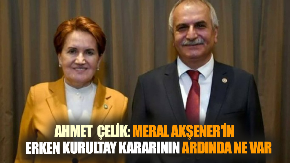 : Meral Akşener'in Erken Kurultay Kararının Perde Arkası