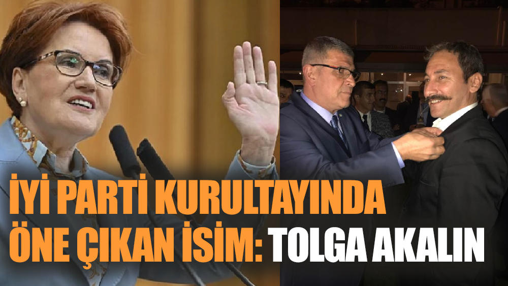 İYİ Parti Kurultayında Öne Çıkan İsim: Tolga Akalın
