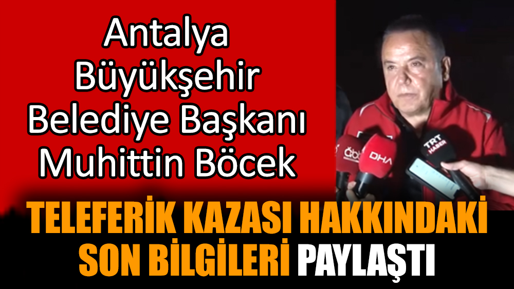 Muhittin Böcek teleferik kazası hakkındaki son bilgileri paylaştı