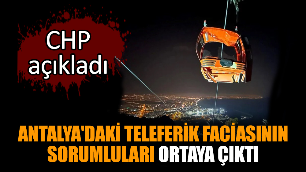 Antalya'daki teleferik faciasının sorumluları ortaya çıktı