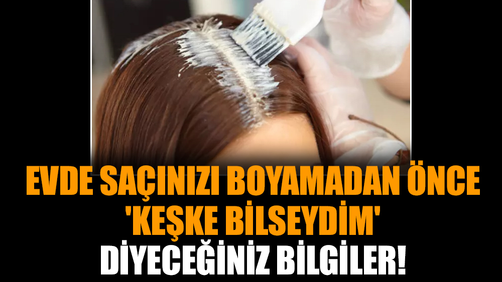 Evde saçınızı boyamadan önce 'keşke bilseydim' diyeceğiniz bilgiler!