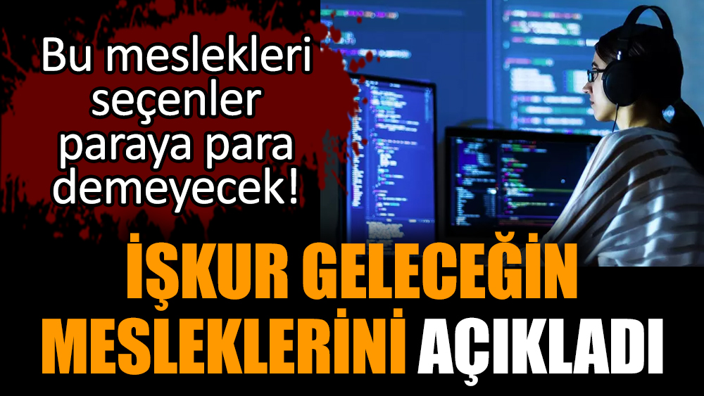İŞKUR geleceğin mesleklerini açıkladı