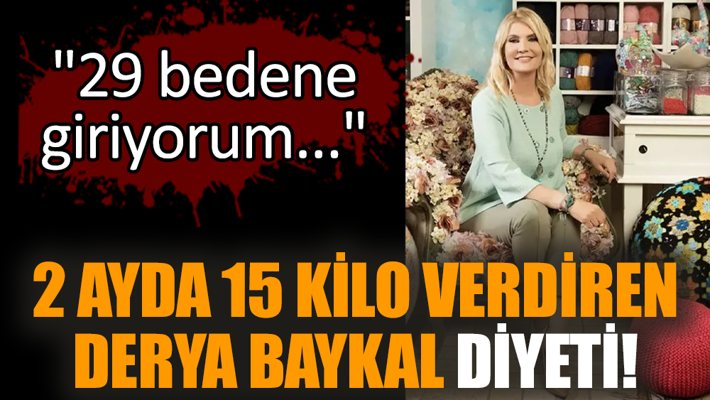 2 ayda 15 kilo verdiren Derya Baykal diyeti!