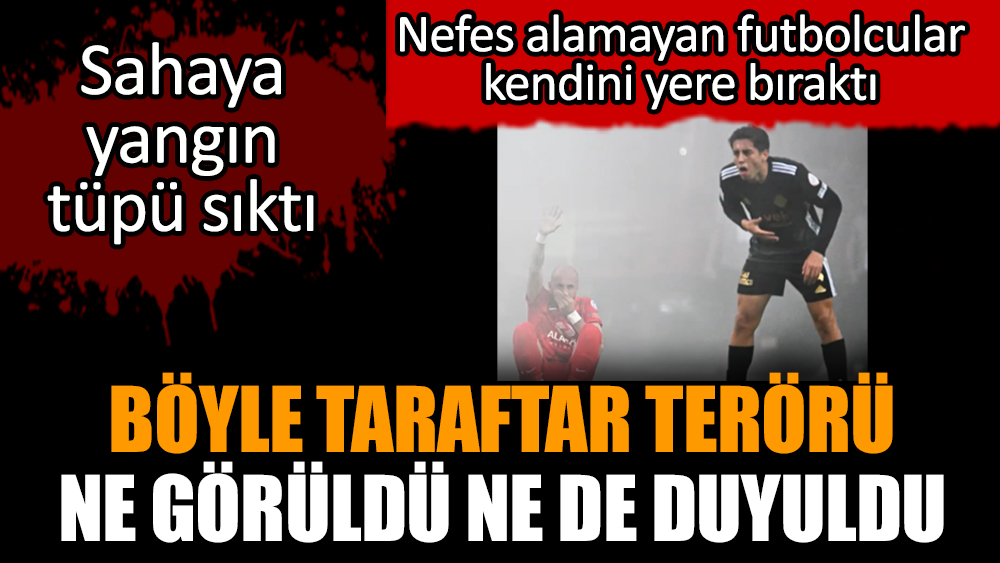 Böyle taraftar terörü ne görüldü ne de duyuldu