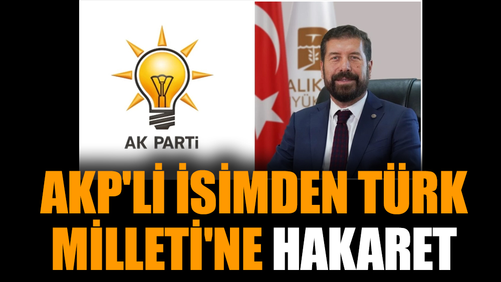 AKP'li isimden Türk Milleti'ne hakaret