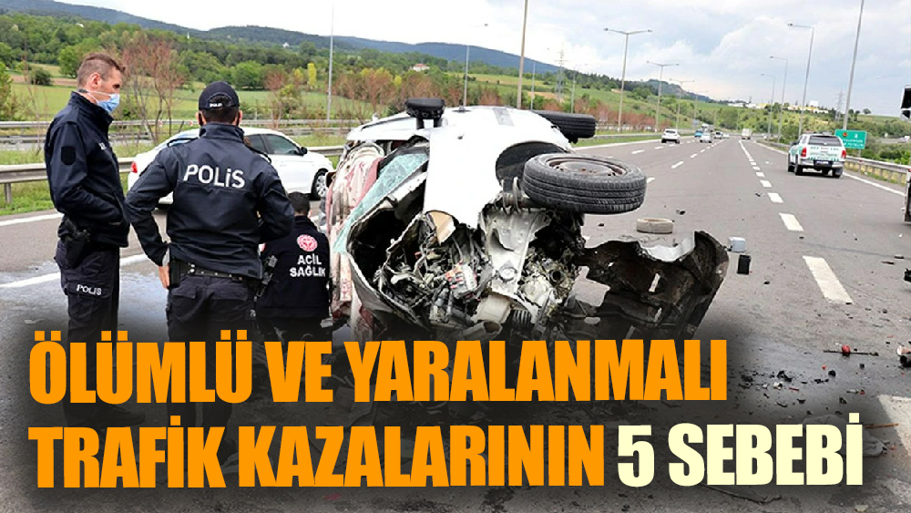 Ölümlü ve yaralanmalı trafik kazalarının 5 sebebi