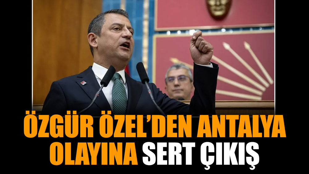 Özgür Özel’den Antalya olayına sert çıkış