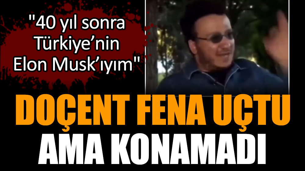 Doçent fena uçtu ama konamadı