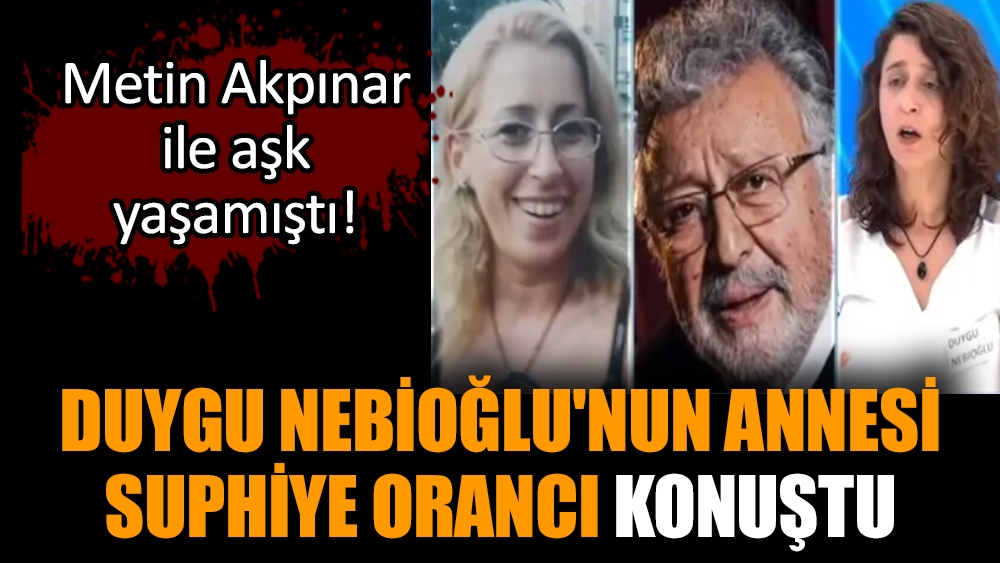 Metin Akpınar'la aşk yaşamıştı! Duygu Nebioğlu'nun annesi Suphiye Orancı konuştu