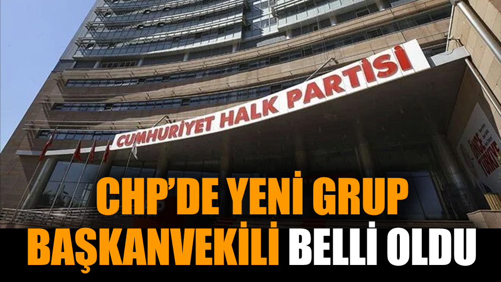 CHP’de yeni grup başkanvekili belli oldu