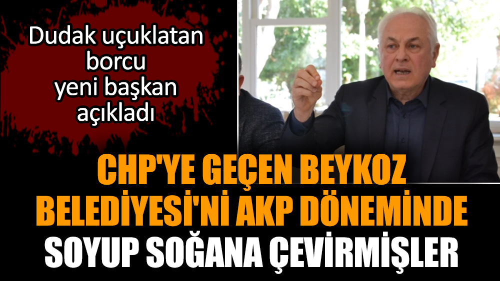 CHP'ye geçen Beykoz Belediyesi'ni AKP döneminde soyup soğana çevirmişler
