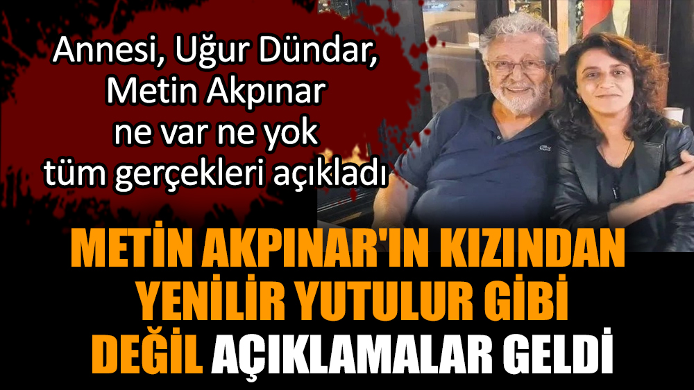 Metin Akpınar'ın kızından yenilir yutulur gibi değil açıklamalar geldi