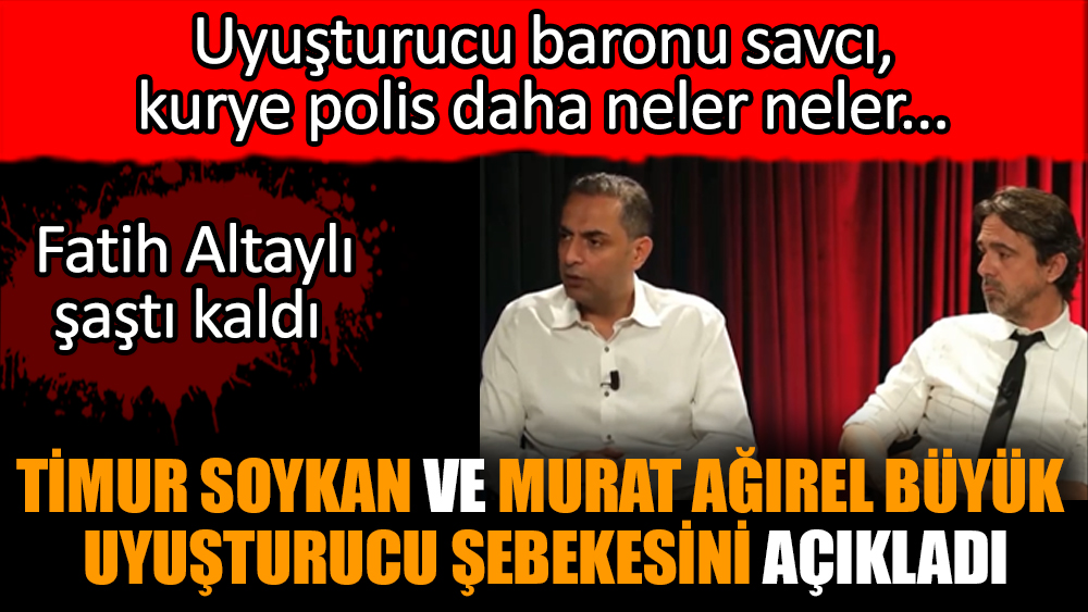 Timur Soykan ve Murat Ağırel büyük uyuşturucu şebekesini açıkladı