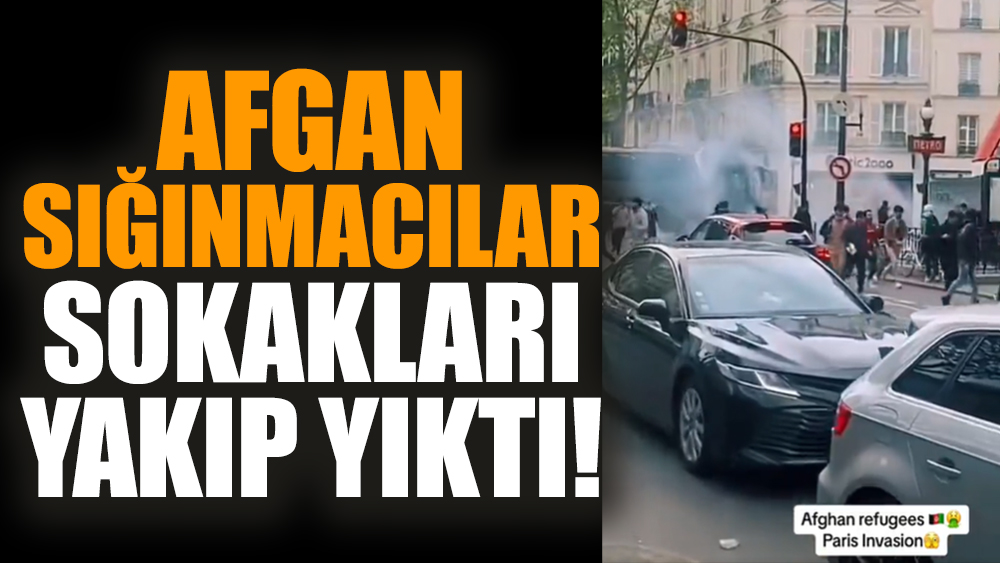 Afgan sığınmacılar sokakları yakıp yıktı!