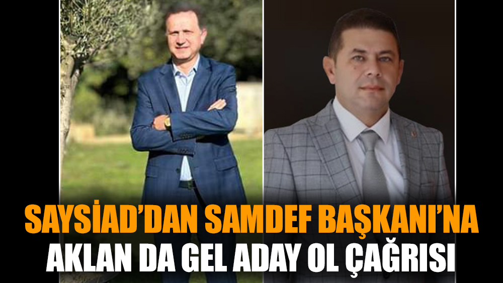 SAYSİAD’dan SAMDEF Başkanı’na aklan da gel aday ol çağrısı