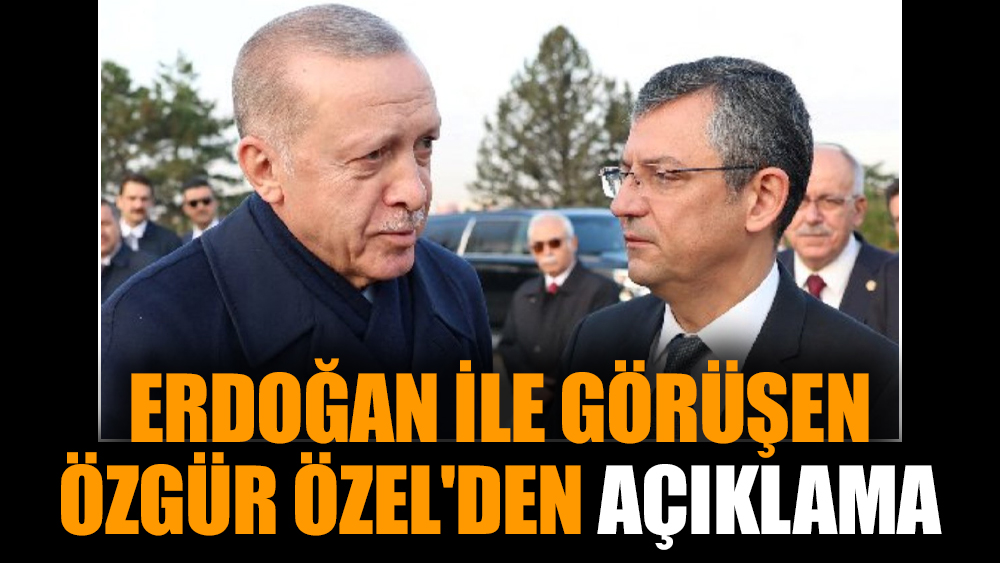 Erdoğan ile görüşen Özgür Özel'den açıklama