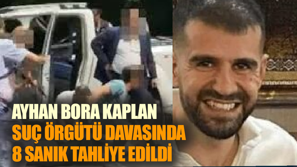 Ayhan Bora Kaplan Suç Örgütü Davasında 8 Sanık Tahliye Edildi