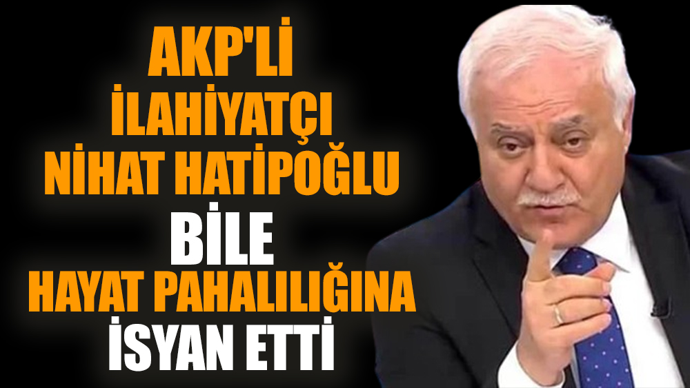 AKP'li İlahiyatçı Nihat Hatipoğlu bile hayat pahalılığına isyan etti