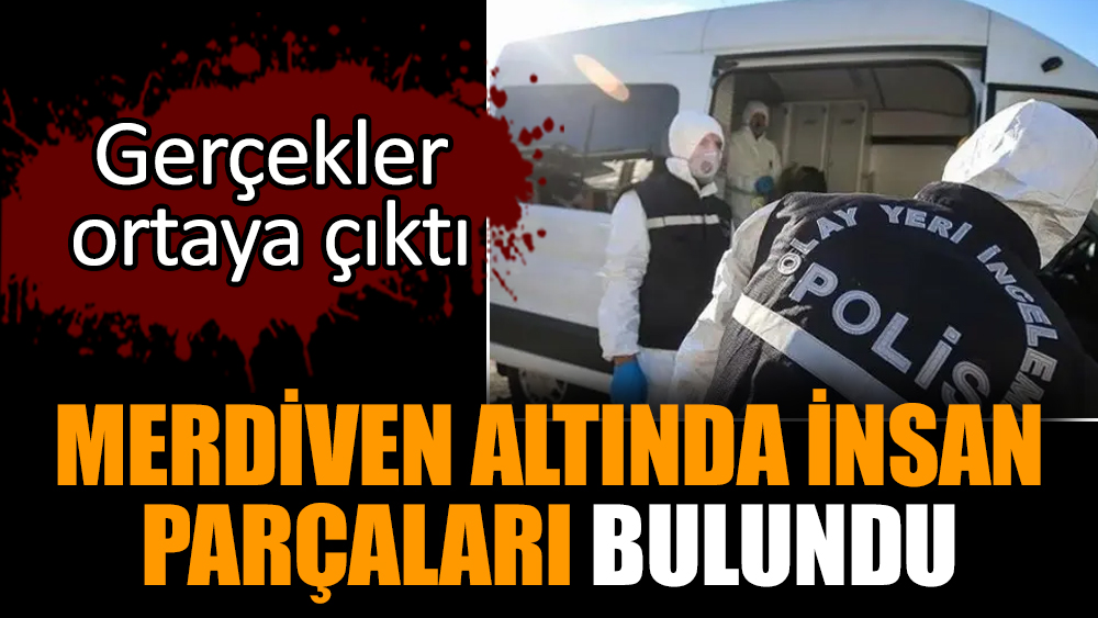 Merdiven altında insan parçaları bulundu