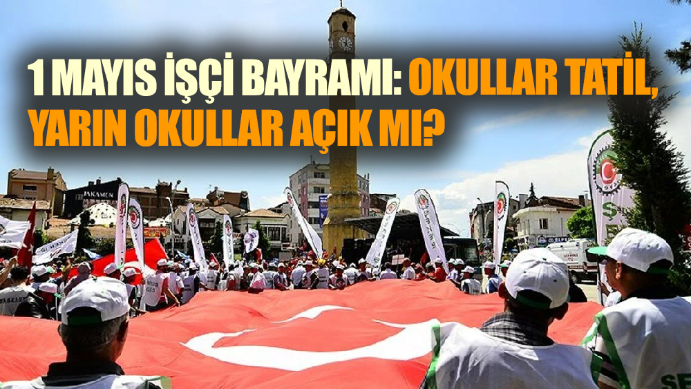 1 Mayıs İşçi Bayramı: Okullar Tatil, Yarın Okullar Açık mı?