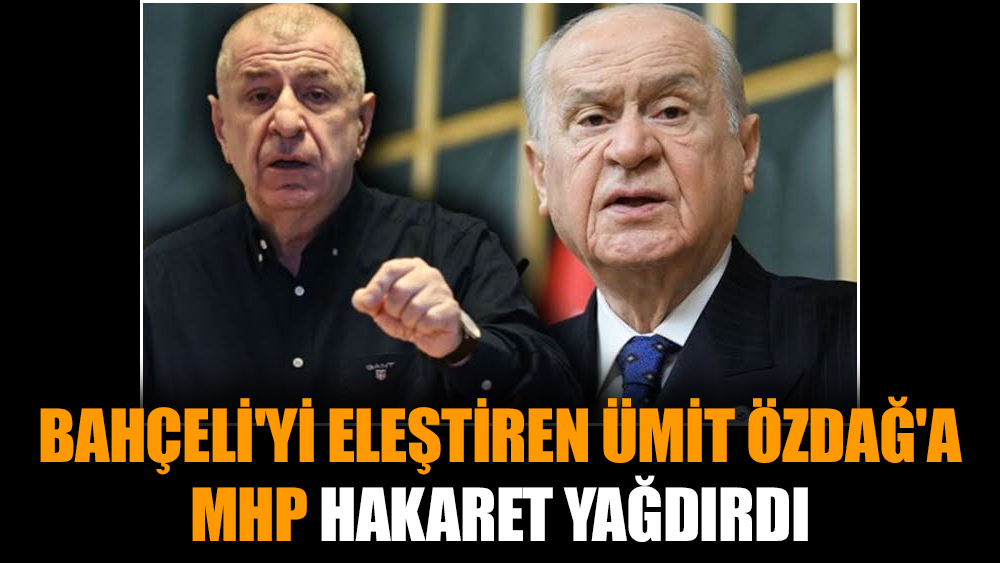 Bahçeli'yi eleştiren Ümit Özdağ'a MHP hakaret yağdırdı