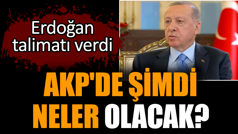 Erdoğan talimatı verdi. AKP'de şimdi neler olacak?