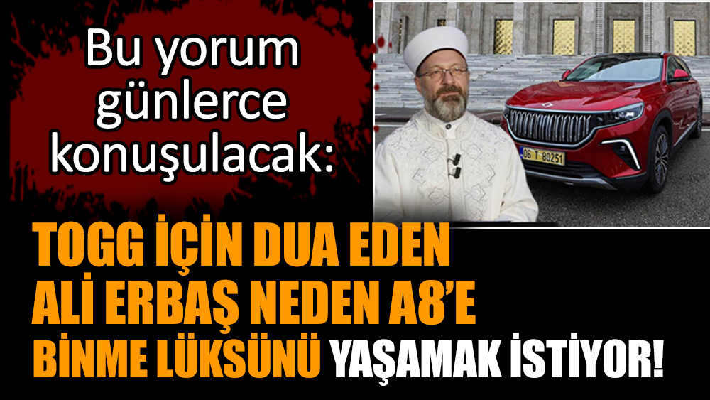 TOGG için dua eden Ali Erbaş neden A8’e binme lüksünü yaşamak istiyor!
