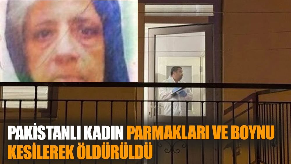 Pakistanlı kadın parmakları ve boynu kesilerek öldürüldü