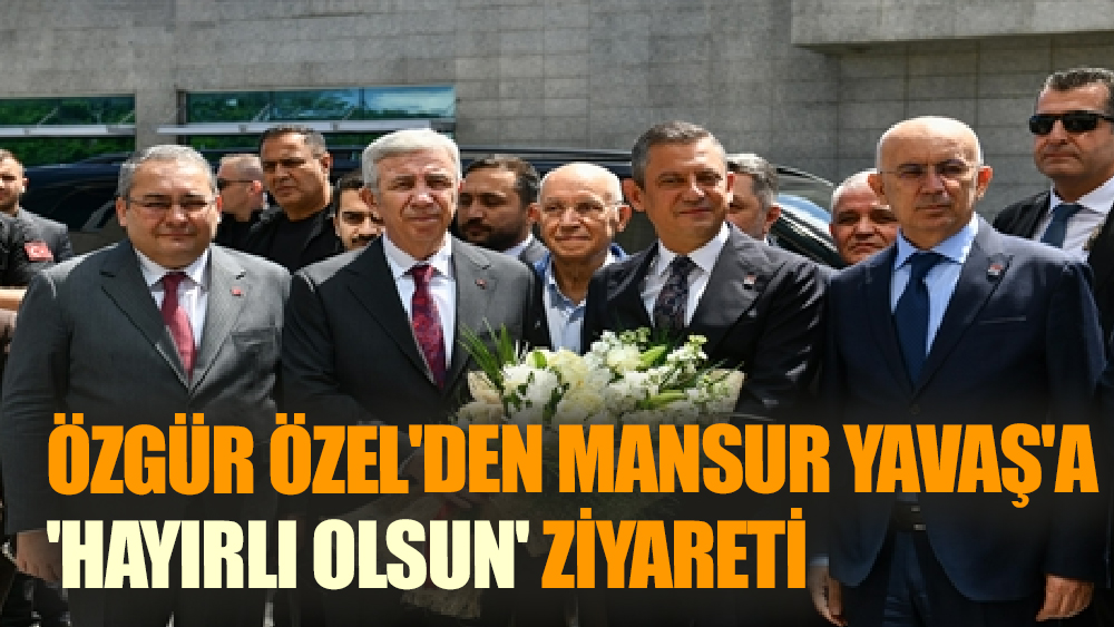 Özel'den Mansur Yavaş'a 'hayırlı olsun' ziyareti