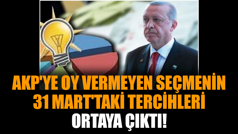 AKP'ye oy vermeyen seçmenin 31 Mart'taki tercihleri ortaya çıktı!