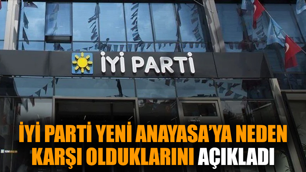 İYİ Parti yeni Anayasa’ya neden karşı olduklarını açıkladı