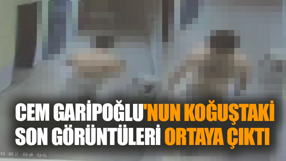 Cem Garipoğlu'nun koğuştaki son görüntüleri