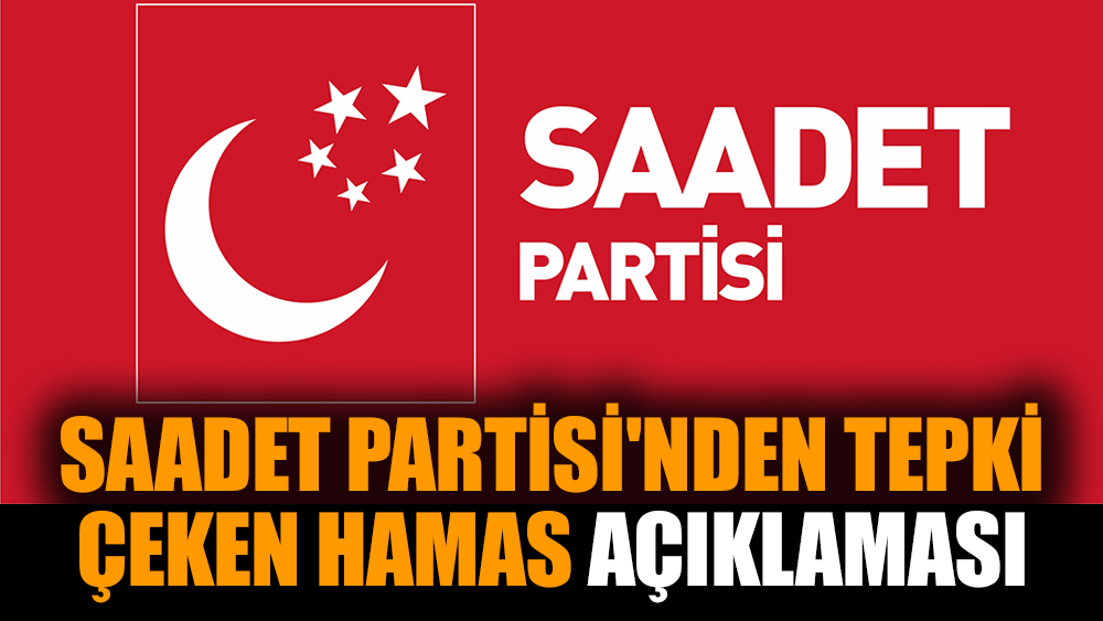 Saadet Partisi'nden tepki çeken Hamas açıklaması