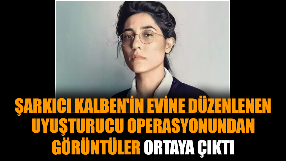 Şarkıcı Kalben'in evine düzenlenen uyuşturucu operasyonundan görüntüler ortaya çıktı