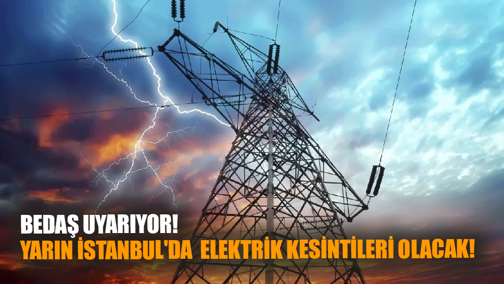 BEDAŞ Uyarıyor: Yarın İstanbul'da  Elektrik Kesintileri Olacak!