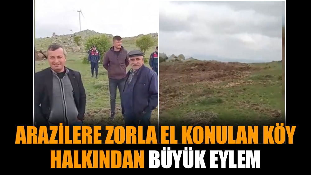 Arazilere zorla el konulan köy halkından büyük eylem