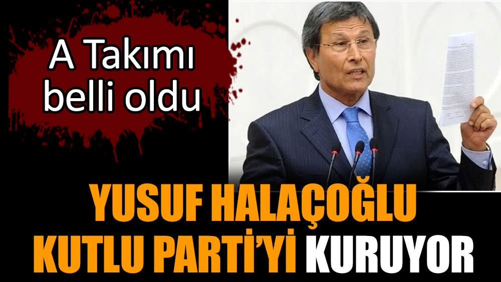 Yusuf Halaçoğlu Kutlu Parti’yi kuruyor
