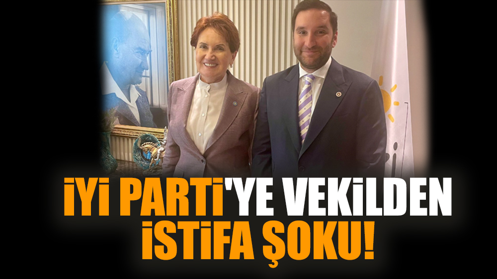 İYİ Parti'ye vekilden istifa şoku!